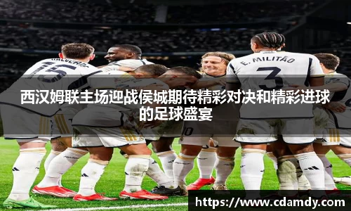 西汉姆联主场迎战侯城期待精彩对决和精彩进球的足球盛宴